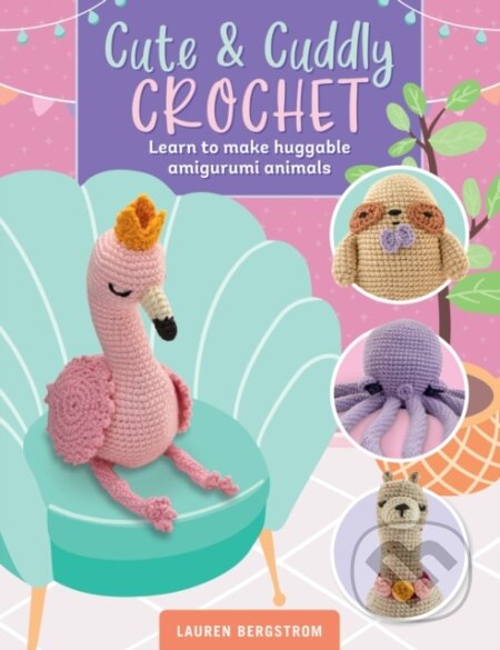 Kniha: Cute & Cuddly Crochet (Lauren Bergstrom). , 2023 Kniha: Cute & Cuddly Crochet (Lauren Bergstrom). , 2023