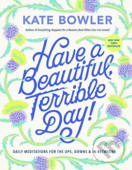 Kniha: Have a Beautiful, Terrible Day! (Kate Bowler). Convergent Books, 2024 Kniha: Have a Beautiful, Terrible Day! (Kate Bowler). Convergent Books, 2024