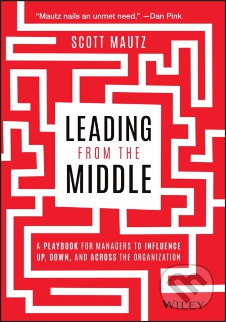 Kniha: Leading from the Middle (Scott Mautz). John Wiley & Sons, 2021 Kniha: Leading from the Middle (Scott Mautz). John Wiley & Sons, 2021