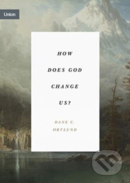 Kniha: How Does God Change Us? (Dane Ortlund). Crossway Books, 2021 Kniha: How Does God Change Us? (Dane Ortlund). Crossway Books, 2021
