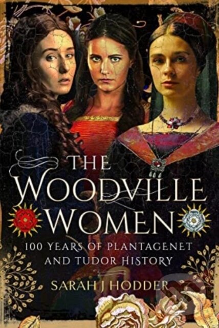 Kniha: The Woodville Women (Sarah J Hodder). Pen & Sword History, 2022 Kniha: The Woodville Women (Sarah J Hodder). Pen & Sword History, 2022
