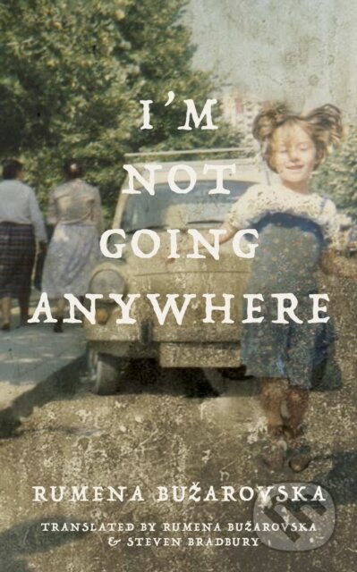Kniha: I'm Not Going Anywhere (Rumena Bužarovska). Dalkey Archive Press, 2023 Kniha: I'm Not Going Anywhere (Rumena Bužarovska). Dalkey Archive Press, 2023