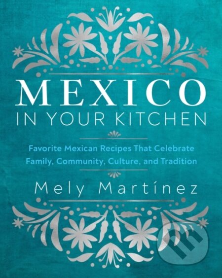 Kniha: Mexico in Your Kitchen (Mely Martinez). Rock Point, 2024 Kniha: Mexico in Your Kitchen (Mely Martinez). Rock Point, 2024