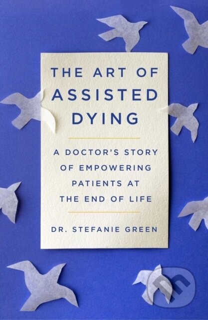 Kniha: This Is Assisted Dying (M D Green a Stefanie). Free Press, 2025 Kniha: This Is Assisted Dying (M D Green a Stefanie). Free Press, 2025