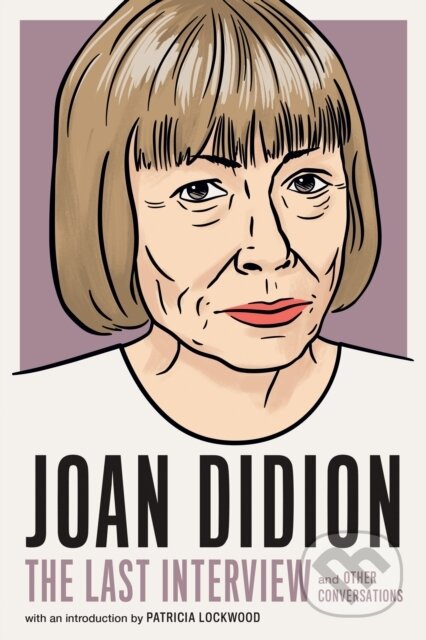 Kniha: Joan Didion: The Last Interview (Joan Didion). , 2022 Kniha: Joan Didion: The Last Interview (Joan Didion). , 2022