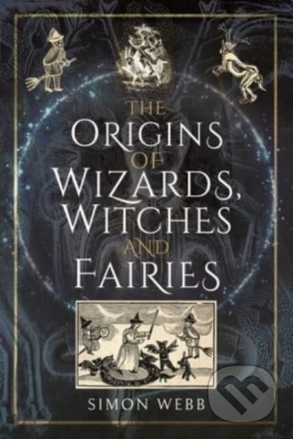 Kniha: The Origins of Wizards, Witches and Fairies (Simon Webb). Pen & Sword History, 2022 Kniha: The Origins of Wizards, Witches and Fairies (Simon Webb). Pen & Sword History, 2022