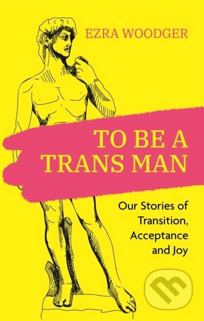 Kniha: To Be A Trans Man (Ezra Woodger). Jessica Kingsley, 2022 Kniha: To Be A Trans Man (Ezra Woodger). Jessica Kingsley, 2022