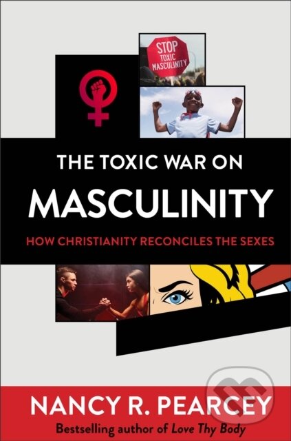 Kniha: The Toxic War on Masculinity – How Christianity Reconciles the Sexes (Nancy R. Pearcey). Baker Books, 2023 Kniha: The Toxic War on Masculinity – How Christianity Reconciles the Sexes (Nancy R. Pearcey). Baker Books, 2023
