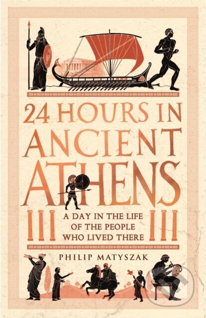 Kniha: 24 Hours in Ancient Athens (Dr Philip Matyszak). Michael O'Mara Books Ltd, 2021 Kniha: 24 Hours in Ancient Athens (Dr Philip Matyszak). Michael O'Mara Books Ltd, 2021