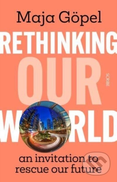 Kniha: Rethinking Our World (Maja Gopel). Scribe Publications, 2023 Kniha: Rethinking Our World (Maja Gopel). Scribe Publications, 2023