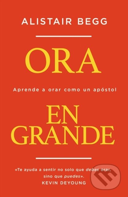 Kniha: Ora en grande (Begg Alistair Begg). Vida, 2021 Kniha: Ora en grande (Begg Alistair Begg). Vida, 2021
