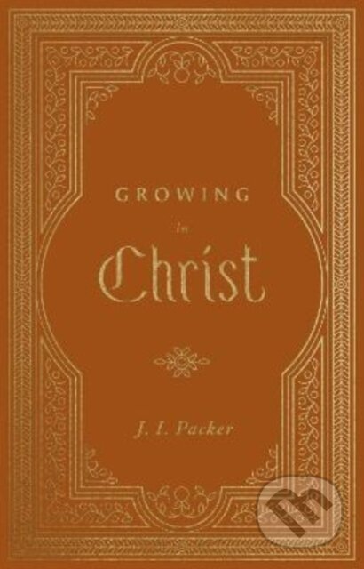 Kniha: Growing in Christ (J. I. Packer). Crossway Books, 2022 Kniha: Growing in Christ (J. I. Packer). Crossway Books, 2022