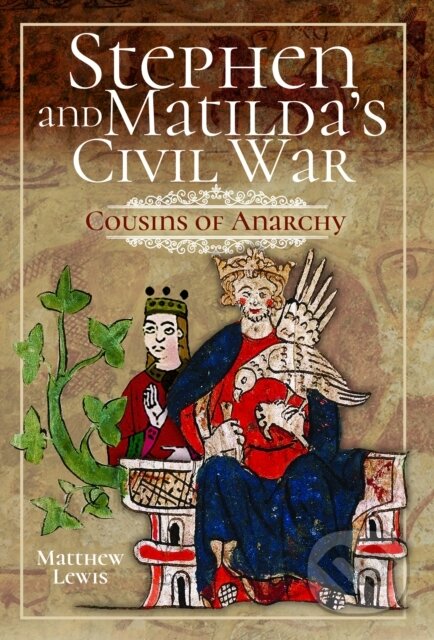Kniha: Stephen and Matilda's Civil War (Matthew Lewis). Pen & Sword History, 2024 Kniha: Stephen and Matilda's Civil War (Matthew Lewis). Pen & Sword History, 2024