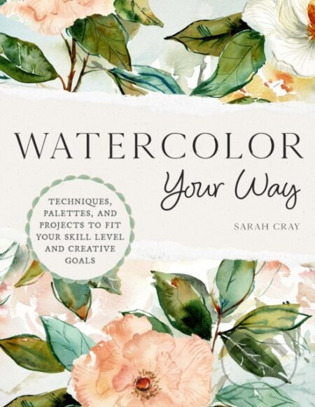 Kniha: Watercolor Your Way (Sarah Cray). Quarry, 2024 Kniha: Watercolor Your Way (Sarah Cray). Quarry, 2024