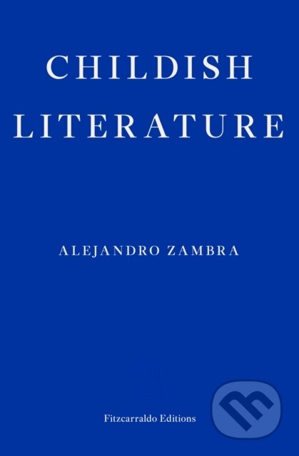 Kniha: Childish Literature (Alejandro Zambra). Fitzcarraldo Editions, 2024 Kniha: Childish Literature (Alejandro Zambra). Fitzcarraldo Editions, 2024
