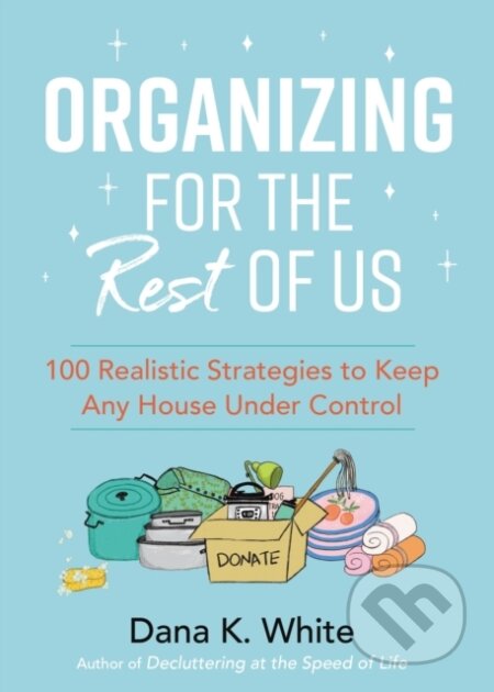 Kniha: Organizing for the Rest of Us (Dana K. White). Thomas Nelson Publishers, 2022 Kniha: Organizing for the Rest of Us (Dana K. White). Thomas Nelson Publishers, 2022