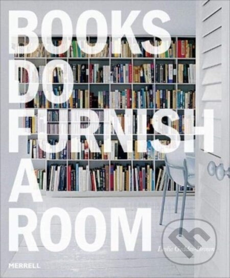 Kniha: Books Do Furnish a Room: Organize, Display, Store (Leslie Geddes Brown). Merrell Publishers, 2021 Kniha: Books Do Furnish a Room: Organize, Display, Store (Leslie Geddes Brown). Merrell Publishers, 2021