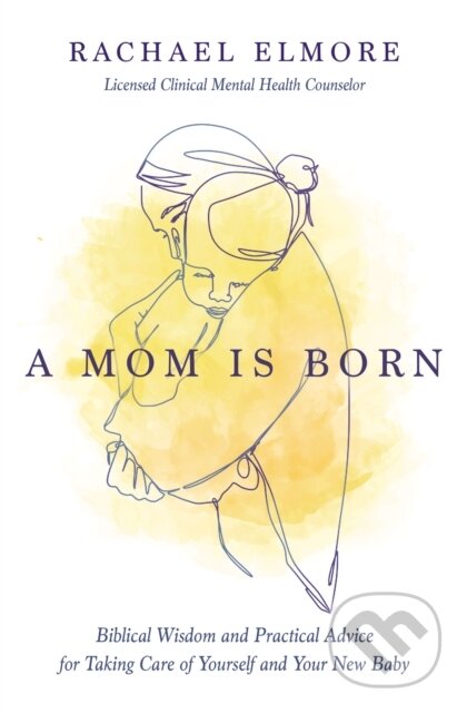 Kniha: A Mom Is Born (MA, LCMHC-S, NCC a Rachael Hunt Elmore). Thomas Nelson Publishers, 2023 Kniha: A Mom Is Born (MA, LCMHC-S, NCC a Rachael Hunt Elmore). Thomas Nelson Publishers, 2023