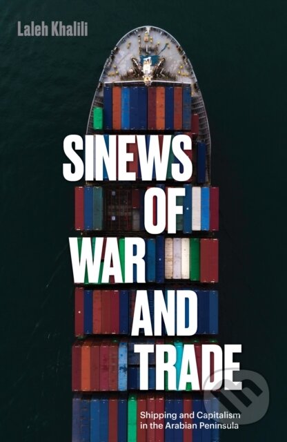 Kniha: Sinews of War and Trade (Laleh Khalili). Verso, 2021 Kniha: Sinews of War and Trade (Laleh Khalili). Verso, 2021