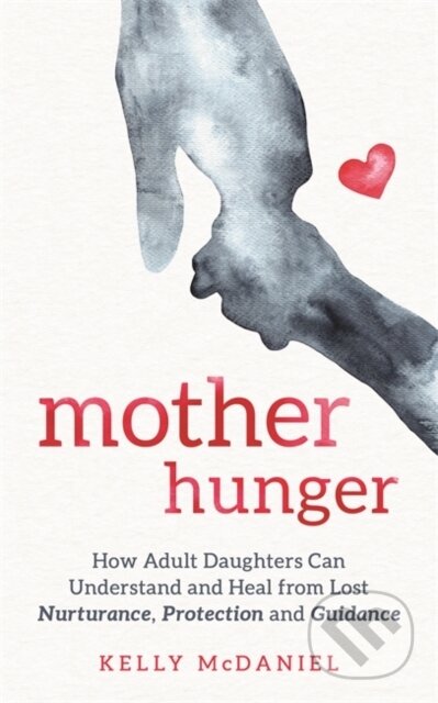 Kniha: Mother Hunger (Kelly McDaniel). Hay House, 2021 Kniha: Mother Hunger (Kelly McDaniel). Hay House, 2021