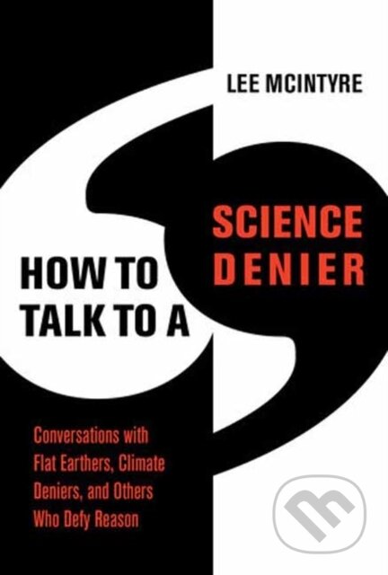 Kniha: How to Talk to a Science Denier (Lee McIntyre). MIT Press, 2022 Kniha: How to Talk to a Science Denier (Lee McIntyre). MIT Press, 2022