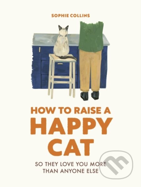 Kniha: How to Raise a Happy Cat (Sophie Collins). Ivy Press, 2023 Kniha: How to Raise a Happy Cat (Sophie Collins). Ivy Press, 2023
