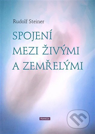 Kniha: Spojení mezi živými a zemřelými (Rudolf Steiner). Franesa, 2025 Kniha: Spojení mezi živými a zemřelými (Rudolf Steiner). Franesa, 2025