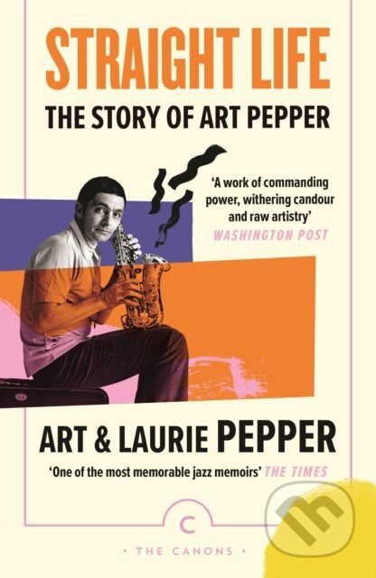 Kniha: Straight Life: The Story Of Art Pepper (Art Pepper a Laurie Pepper). Canongate Books, 2022 Kniha: Straight Life: The Story Of Art Pepper (Art Pepper a Laurie Pepper). Canongate Books, 2022