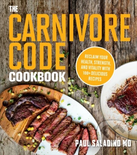 Kniha: The Carnivore Code Cookbook (Paul Saladino). , 2022 Kniha: The Carnivore Code Cookbook (Paul Saladino). , 2022
