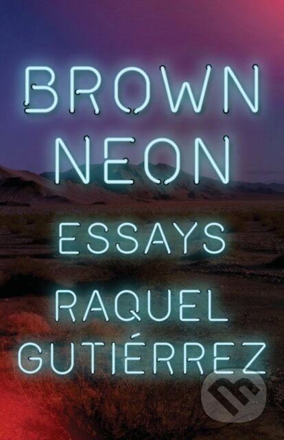 Kniha: Brown Neon (Raquel Gutierrez). , 2022 Kniha: Brown Neon (Raquel Gutierrez). , 2022