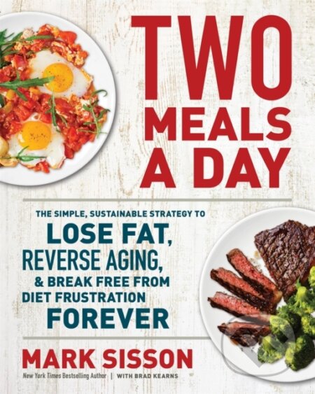 Kniha: Two Meals a Day (Brad Kearns a Mark Sisson). Grand Central Publishing, 2021 Kniha: Two Meals a Day (Brad Kearns a Mark Sisson). Grand Central Publishing, 2021