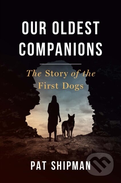 Kniha: Our Oldest Companions (Pat Shipman). Harvard University Press, 2023 Kniha: Our Oldest Companions (Pat Shipman). Harvard University Press, 2023