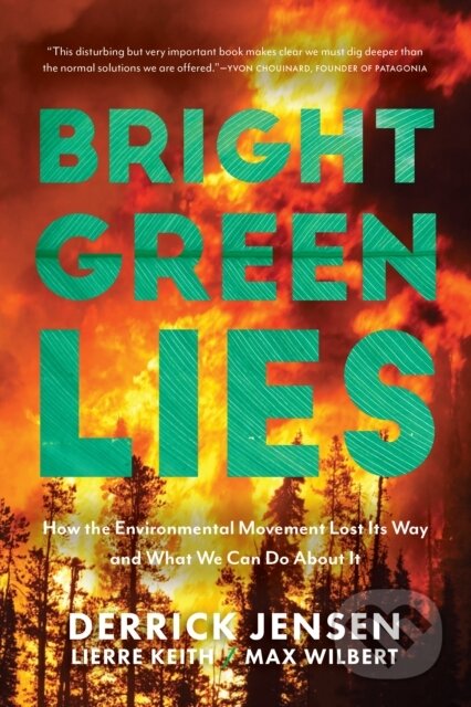 Kniha: Bright Green Lies (Derrick Jensen, Lierre Keith a Max Wilbert). , 2021 Kniha: Bright Green Lies (Derrick Jensen, Lierre Keith a Max Wilbert). , 2021