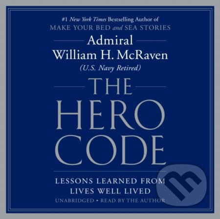 Kniha: The Hero Code : Lessons Learned from Lives Well Lived (Admiral William H. McRaven). Grand Central Publishing, 2021 Kniha: The Hero Code : Lessons Learned from Lives Well Lived (Admiral William H. McRaven). Grand Central Publishing, 2021