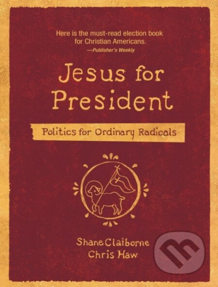 Kniha: Jesus for President (Chris Haw a Shane Claiborne). Zondervan, 2022 Kniha: Jesus for President (Chris Haw a Shane Claiborne). Zondervan, 2022
