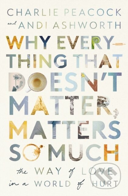 Kniha: Why Everything That Doesn't Matter, Matters So Much (Andi Ashworth a Charlie Peacock). Thomas Nelson Publishers, 2024 Kniha: Why Everything That Doesn't Matter, Matters So Much (Andi Ashworth a Charlie Peacock). Thomas Nelson Publishers, 2024