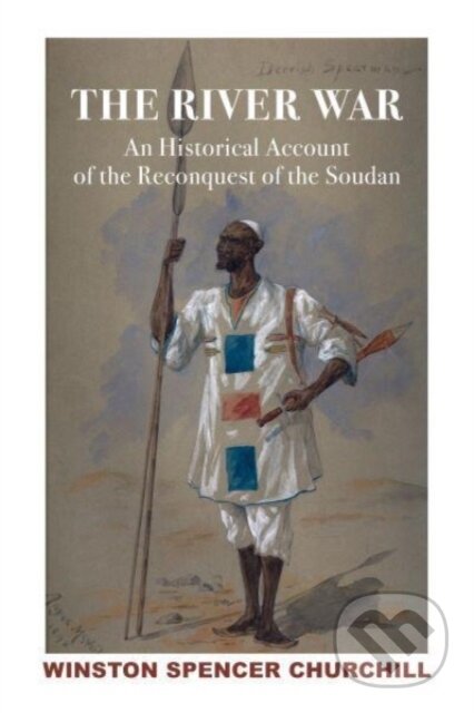 Kniha: River War 2V – Historical Account of Reconquest of Soudan (James W. Muller, Lady Soames a Winston S. Churchill). , 2021 Kniha: River War 2V – Historical Account of Reconquest of Soudan (James W. Muller, Lady Soames a Winston S. Churchill). , 2021