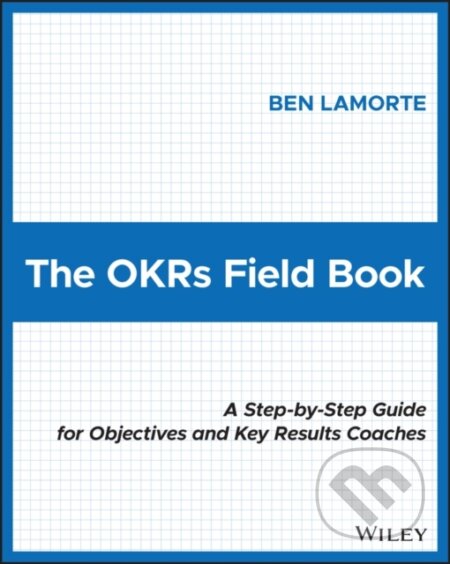 Kniha: The OKRs Field Book (Ben Lamorte). John Wiley & Sons, 2022 Kniha: The OKRs Field Book (Ben Lamorte). John Wiley & Sons, 2022