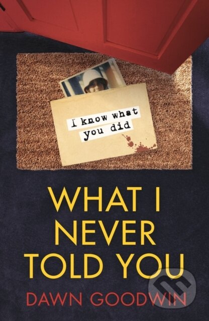 Kniha: What I Never Told You (Dawn Goodwin). Head of Zeus, 2022 Kniha: What I Never Told You (Dawn Goodwin). Head of Zeus, 2022