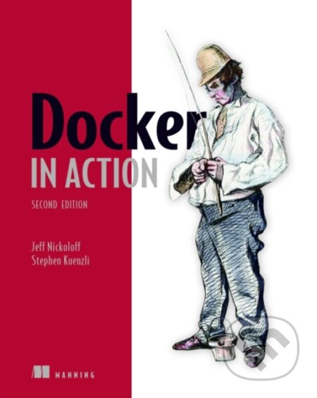 Kniha: Docker in Action (Bret Fisher, Jeff Nickoloff a Stephen Kuenzli). Manning Publications, 2022 Kniha: Docker in Action (Bret Fisher, Jeff Nickoloff a Stephen Kuenzli). Manning Publications, 2022