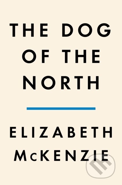 Kniha: Dog of the North (Elizabeth Mckenzie). Penguin Books, 2023 Kniha: Dog of the North (Elizabeth Mckenzie). Penguin Books, 2023
