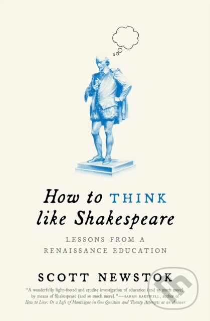 Kniha: How to Think like Shakespeare (Scott Newstok). Princeton University Press, 2021 Kniha: How to Think like Shakespeare (Scott Newstok). Princeton University Press, 2021