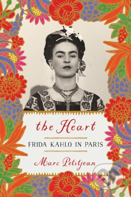 Kniha: Heart, The: Frida Kahlo in Paris (Marc Petitjean). Other Press, 2021 Kniha: Heart, The: Frida Kahlo in Paris (Marc Petitjean). Other Press, 2021
