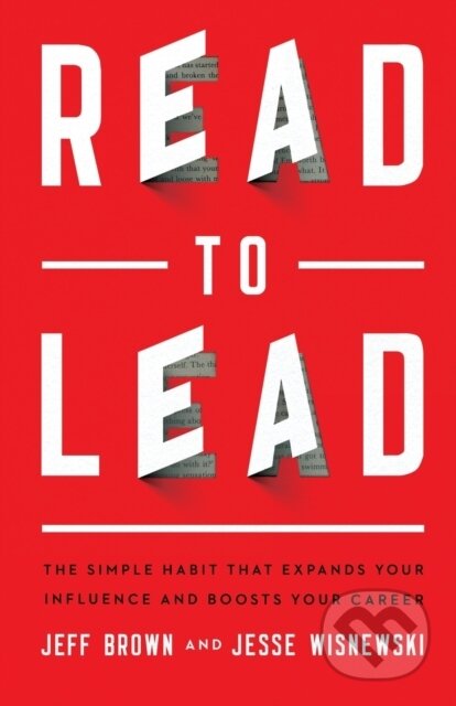 Kniha: Read to Lead – The Simple Habit That Expands Your Influence and Boosts Your Career (Jeff Brown a Jesse Wisnewski). Baker Books, 2021 Kniha: Read to Lead – The Simple Habit That Expands Your Influence and Boosts Your Career (Jeff Brown a Jesse Wisnewski). Baker Books, 2021