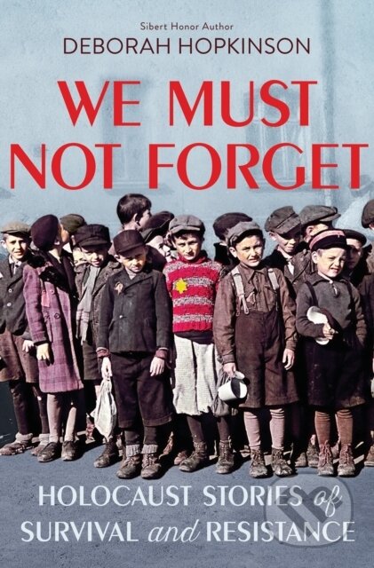 Kniha: We Must Not Forget: Holocaust Stories of Survival and Resistance (Scholastic Focus) (Deborah Hopkinson). , 2021 Kniha: We Must Not Forget: Holocaust Stories of Survival and Resistance (Scholastic Focus) (Deborah Hopkinson). , 2021