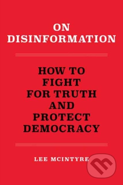 Kniha: On Disinformation (Lee Mcintyre). MIT Press, 2023 Kniha: On Disinformation (Lee Mcintyre). MIT Press, 2023