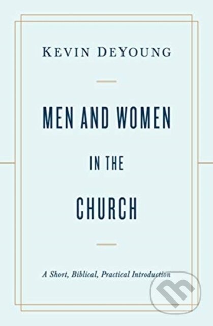 Kniha: Men and Women in the Church (Kevin Deyoung). Crossway Books, 2021 Kniha: Men and Women in the Church (Kevin Deyoung). Crossway Books, 2021