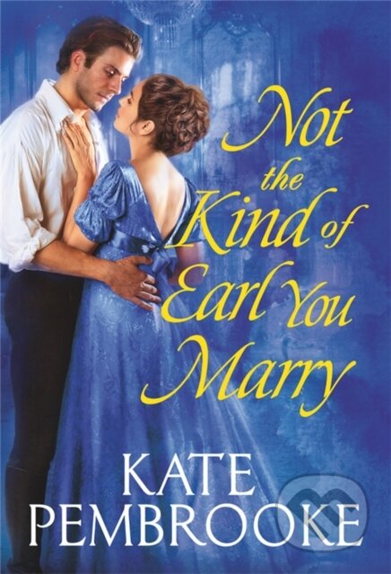 Kniha: Not the Kind of Earl You Marry (Kate Pembrooke). Forever, 2021 Kniha: Not the Kind of Earl You Marry (Kate Pembrooke). Forever, 2021