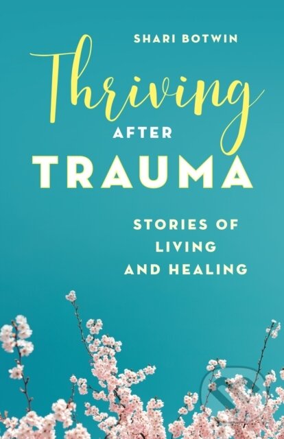 Kniha: Thriving After Trauma (Shari Botwin). Rowman & Littlefield, 2021 Kniha: Thriving After Trauma (Shari Botwin). Rowman & Littlefield, 2021