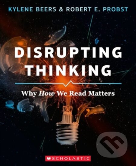 Kniha: Disrupting Thinking: Why How We Read Matters (E. Probst a Kylene Beers). Scholastic, 2021 Kniha: Disrupting Thinking: Why How We Read Matters (E. Probst a Kylene Beers). Scholastic, 2021
